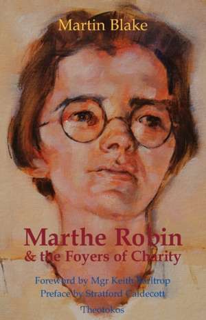 Marthe Robin and the Foyers of Charity de Martin Blake