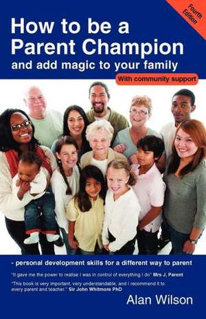 How to Be a Parent Champion and Add Magic to Your Family de Wilson Alan