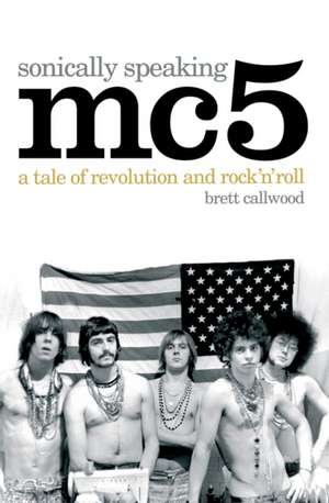 Mc5: Sonically Speaking de Brett Callwood