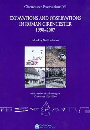 Excavations and Observations in Roman Cirencester 1998-2007: With a Review of Archaeology in Cirencester 1958-2008 de Neil Holbrook