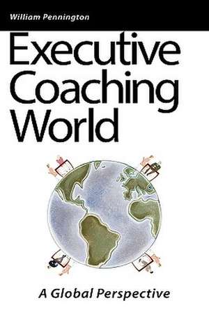 Executive Coaching World: A Global Perspective de William Pennington