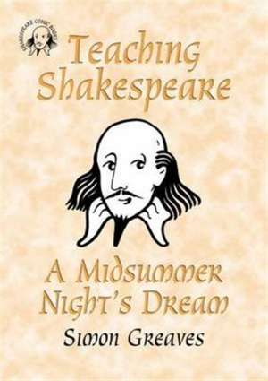 Teaching Shakespeare: A Midsummer Night's Dream Teacher's Book de Simon Greaves