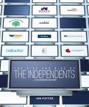 The Rise And Rise Of The Independents: A TV History de Ian Potter