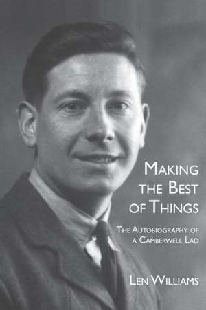 Making the Best of Things: The Autobiography of a Camberwell Lad de Len Williams