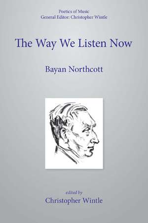 The Way We Listen Now and Other Writings on Music de Bayan Northcott