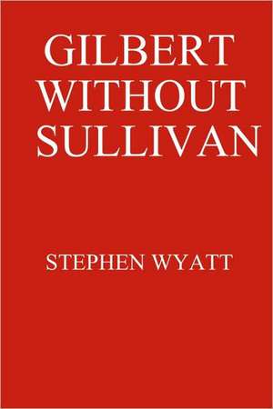 Gilbert Without Sullivan de Stephen Wyatt