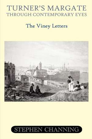 Turner's Margate Through Contemporary Eyes - The Viney Letters de Stephen Michael Channing