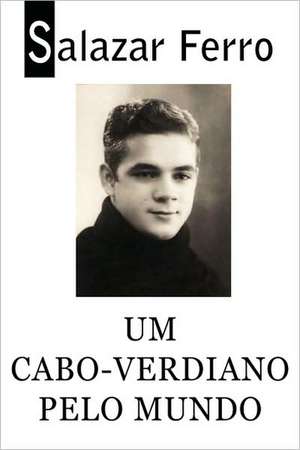 Um Cabo-Verdiano Pelo Mundo de Salazar Ferro