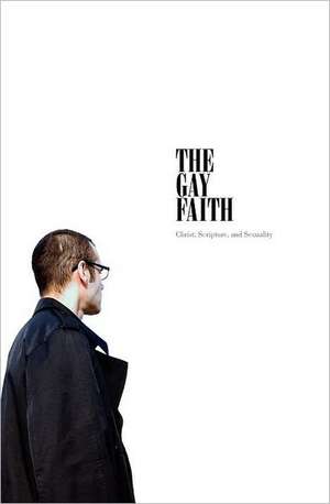 The Gay Faith: Christ, Scripture, and Sexuality de M. W. Sphero