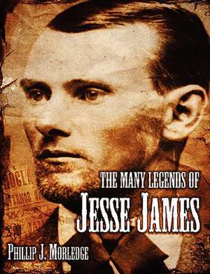 The Many Legends of Jesse James de Phillip J. Morledge