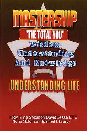 Mastership and the Understanding of Life de King Solomon David Jesse Ete