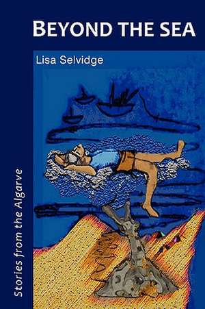 Beyond the Sea - Stories from the Algarve de Lisa Selvidge