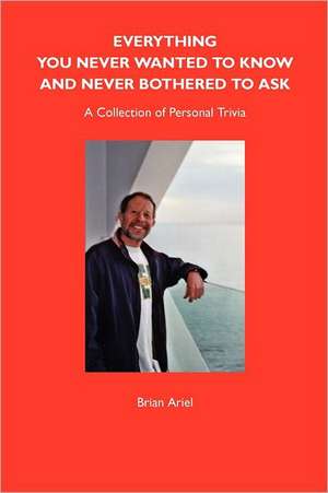 Everything You Never Wanted to Know and Never Bothered to Ask de Brian Ariel