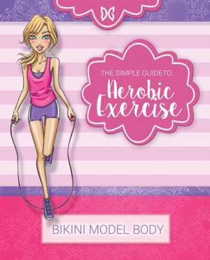 Bikini Model Body - Aerobic Exercise: Book 4 de Isla Bradshaw