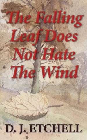 The Falling Leaf Does Not Hate The Wind de D J Etchell