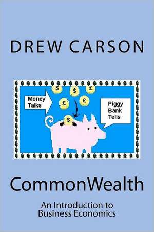 Commonwealth: An Introduction to Business Economics de Drew Carson