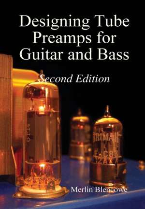 Designing Valve Preamps for Guitar and Bass, Second Edition de Merlin Blencowe