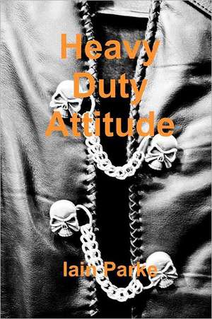 Heavy Duty Attitude de Iain Parke