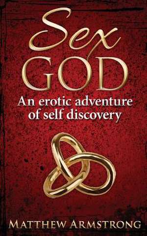 Sex God: An Erotic Adventure of Self Discovery de Matthew Armstrong