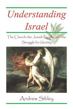 Understanding Israel: The Church, the Jewish People and the Struggle for Identity de Andrew Mark Sibley