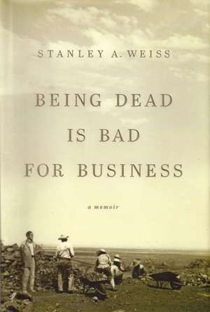 Weiss, S: Being Dead is Bad for Business de Stanley Weiss