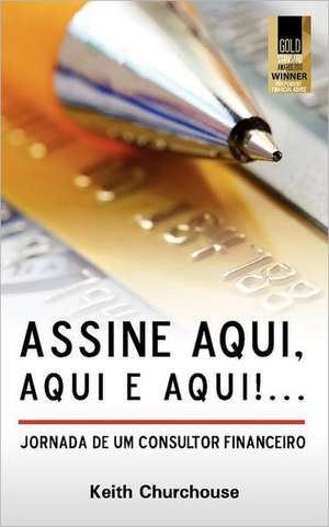 Assine Aqui, Aqui E Qui!...Jornada de Um Consultor Financeiro: Nagged, Tagged and Bagged de Keith G Churchouse