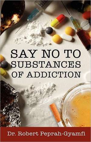 Say No to Substances of Addiction de Robert Peprah-Gyamfi