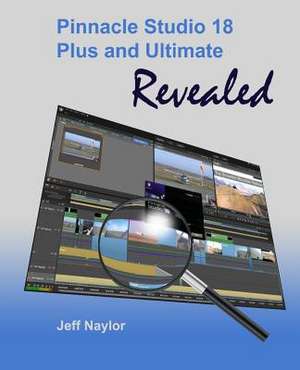 Pinnacle Studio 18 Plus and Ultimate Revealed de Jeff Naylor