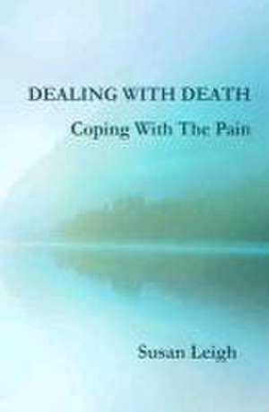 Dealing With Death, Coping With The Pain de Susan Leigh