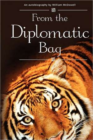 From the Diplomatic Bag: An Autobiography by William McDowell de MR William McDowell