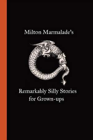 Milton Marmalade's Remarkably Silly Stories for Grown-ups de Milton Marmalade