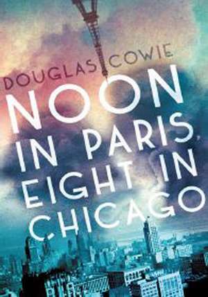 Noon in Paris, Eight in Chicago de Douglas Cowie