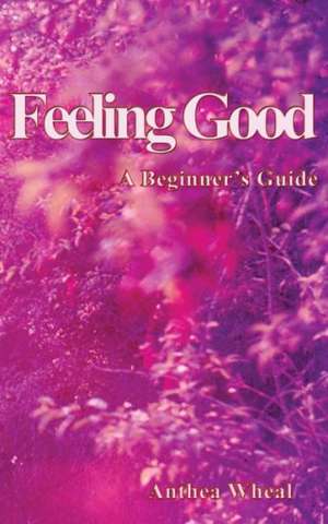 Feeling Good a Beginner's Guide de Anthea Wheal