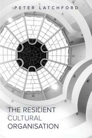 The Resilient Cultural Organisation de Peter Latchford