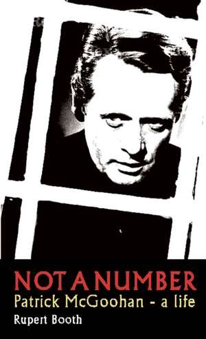 Not a Number: Patrick Rupert Booth McGoohan - A Life de Rupert Booth