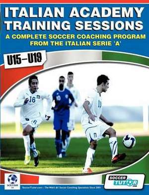 Italian Academy Training Sessions for U15-U19 - A Complete Soccer Coaching Program de Mirko Mazzantini