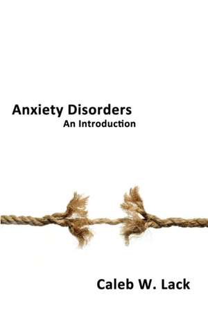 Anxiety Disorders: An Introduction de Caleb W. Lack