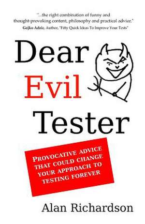 Dear Evil Tester: Provocative Advice That Could Change Your Approach To Testing Forever de Alan J. Richardson