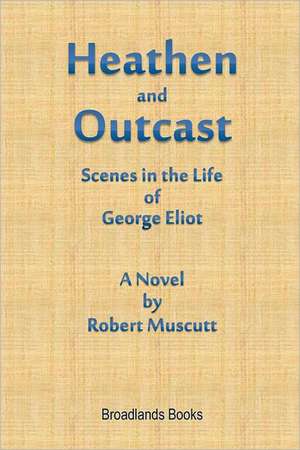 Heathen and Outcast Scenes in the Life of George Eliot de Robert Muscutt