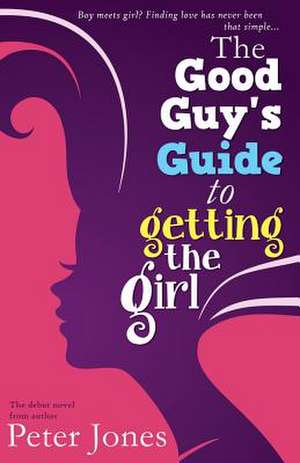 The Good Guy's Guide to Getting the Girl