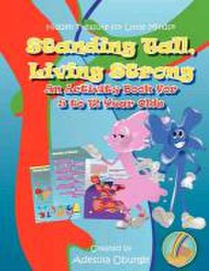 Standing Tall, Living Strong: An Activity Book for 5 to 12 Year Olds de Adesola Obunge