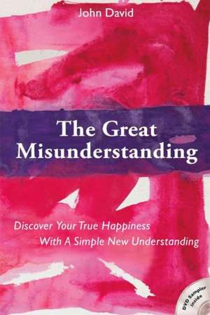 Great Misunderstanding: Discover Your True Happiness with a Simple New Understanding de John David