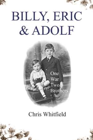 Billy, Eric & Adolf: Two Brothers, One War de Chris Whitfield