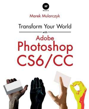 Transform Your World with Adobe Photoshop Cs6/CC de Marek Mularczyk