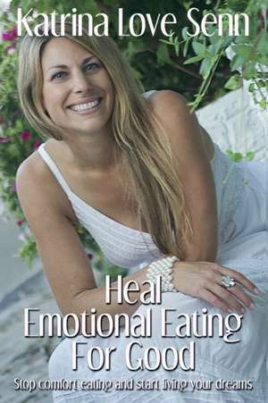 Heal Emotional Eating For Good de Katrina Love Senn