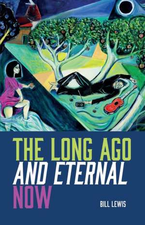 The Long Ago And Eternal Now de Bill Lewis