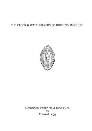 The Clock & Watchmakers of Buckinghamshire de Edward Legg