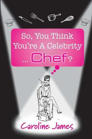 So, You Think You're a Celebrity...Chef?