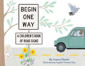 Begin One Way: A Children's Book of Road Signs de Ioana Stoian