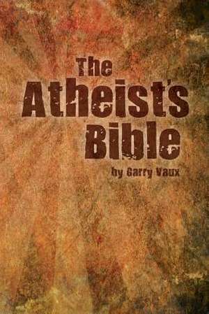 The Atheist's Bible de Garry Vaux